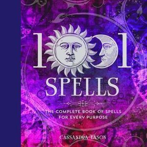 1001 Spells: The Complete Book of Spells for Every Purpose -- Cassandra Eason
